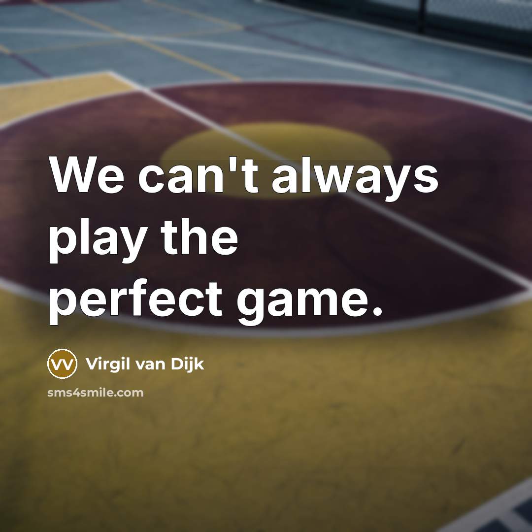 “We can't always play the perfect game.…” quote by Virgil van Dijk
