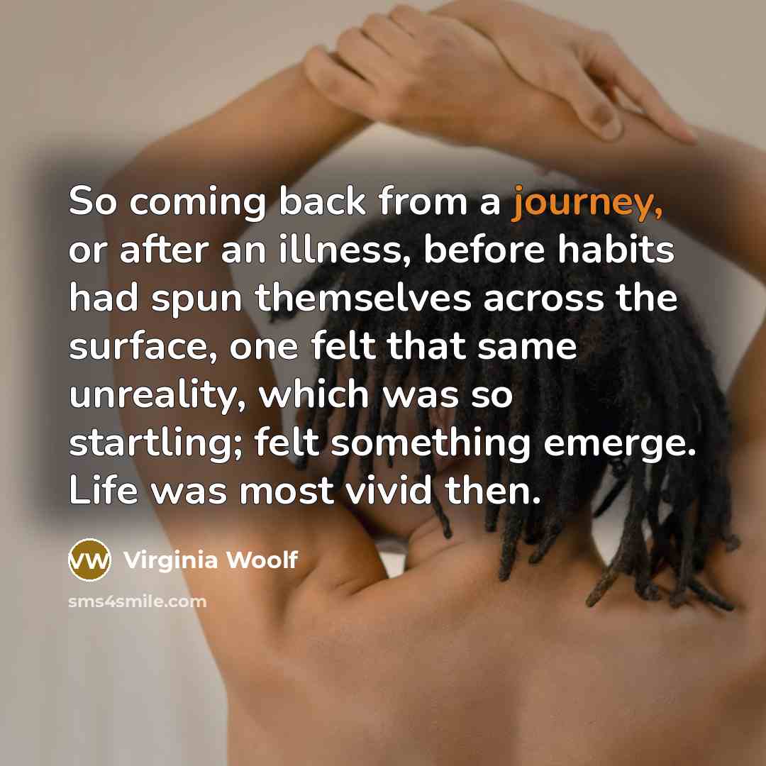 “So coming back from a journey, or after an illness,…” quote by Virginia Woolf