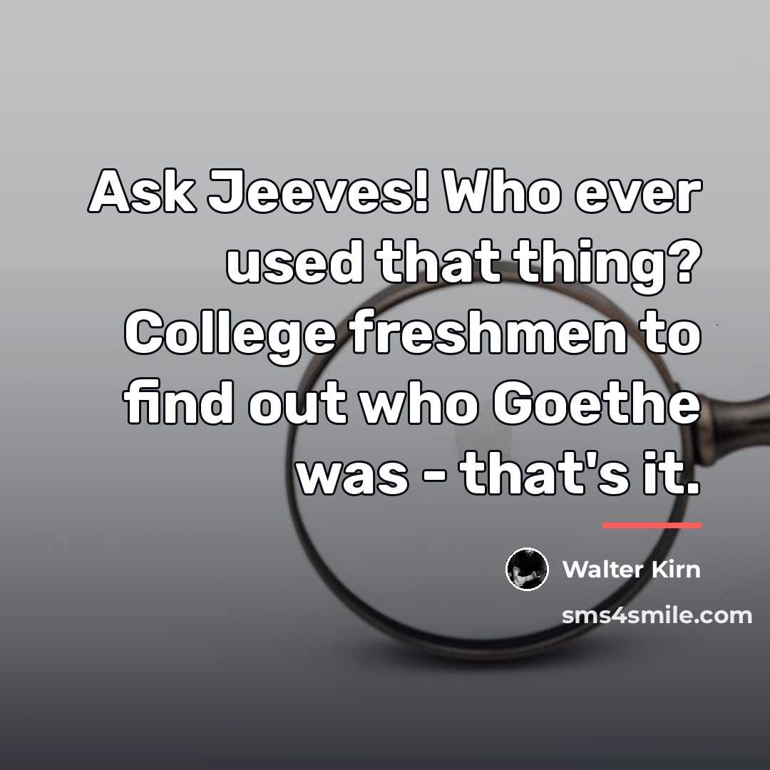 “Ask Jeeves! Who ever used that thing? College freshmen to…” quote by Walter Kirn