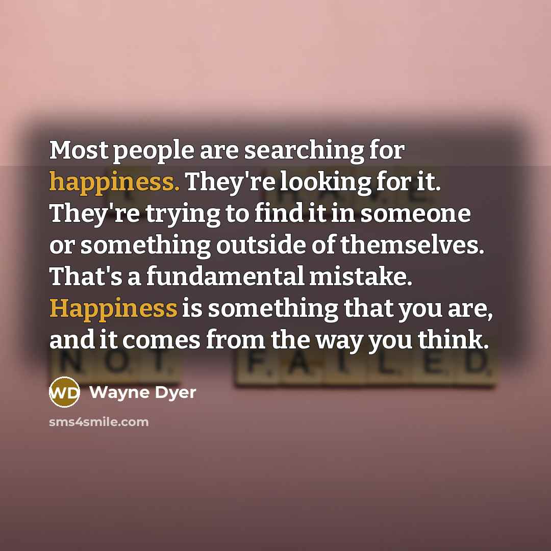 “Most people are searching for happiness. They're looking for it.…” quote by Wayne Dyer