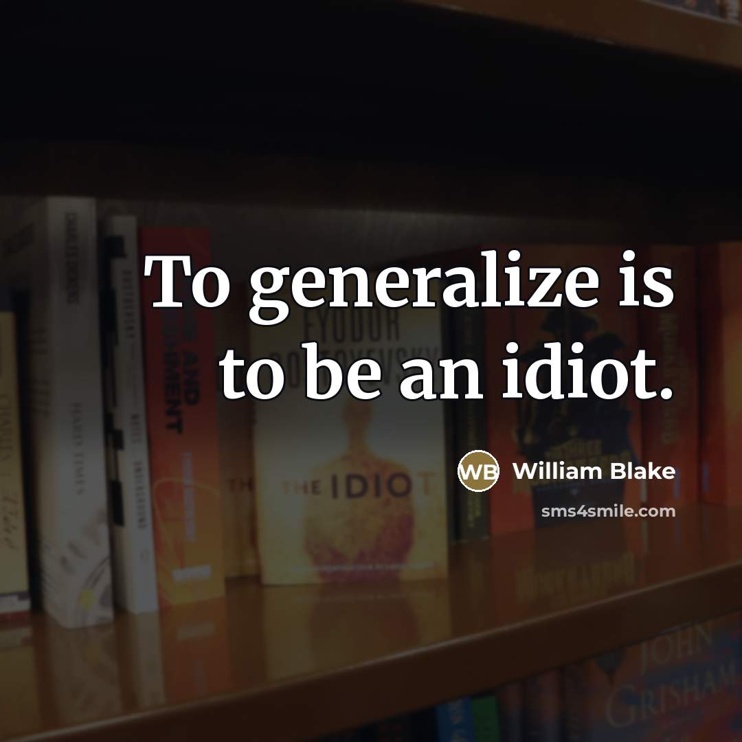 “To generalize is to be an idiot.…” quote by William Blake