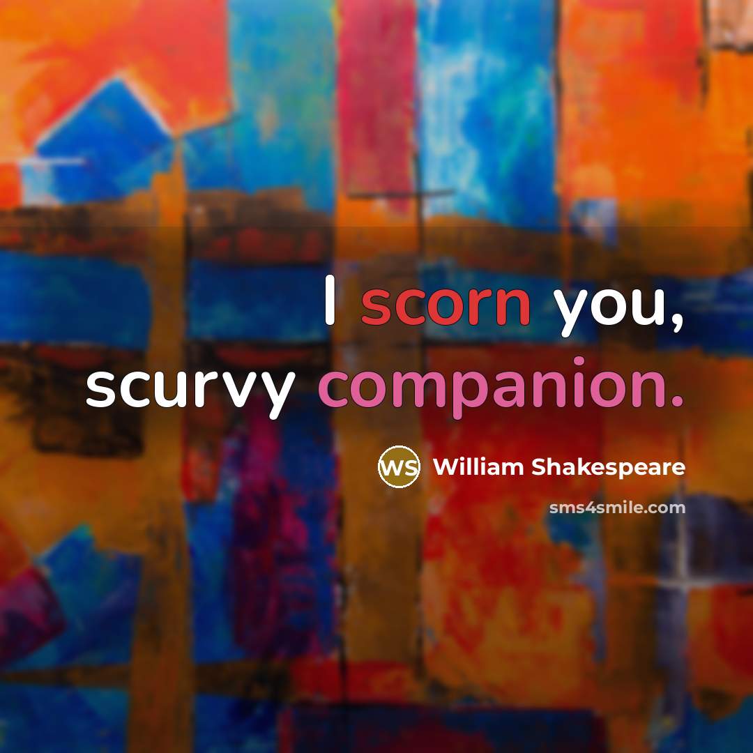“I scorn you, scurvy companion.…” quote by William Shakespeare