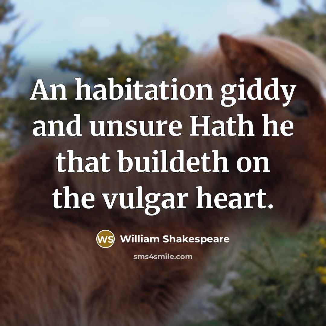 “An habitation giddy and unsure Hath he that buildeth on…” quote by William Shakespeare
