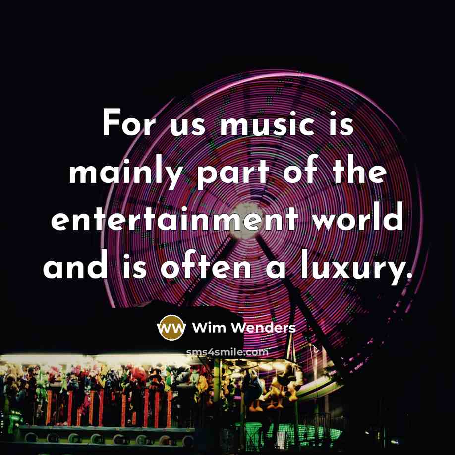 “For us music is mainly part of the entertainment world…” quote by Wim Wenders