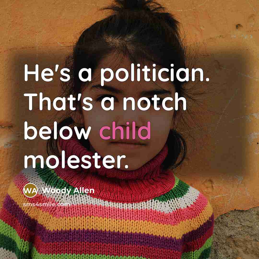 “He's a politician. That's a notch below child molester.…” quote by Woody Allen