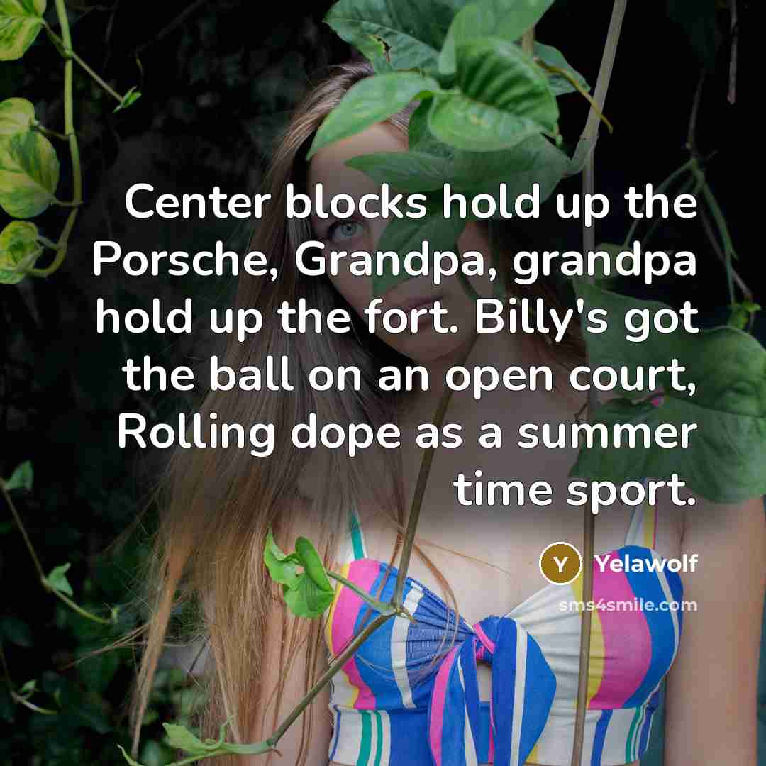 “Center blocks hold up the Porsche, Grandpa, grandpa hold up…” quote by Yelawolf