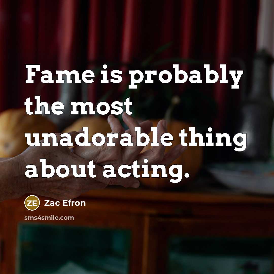 “Fame is probably the most unadorable thing about acting.…” quote by Zac Efron