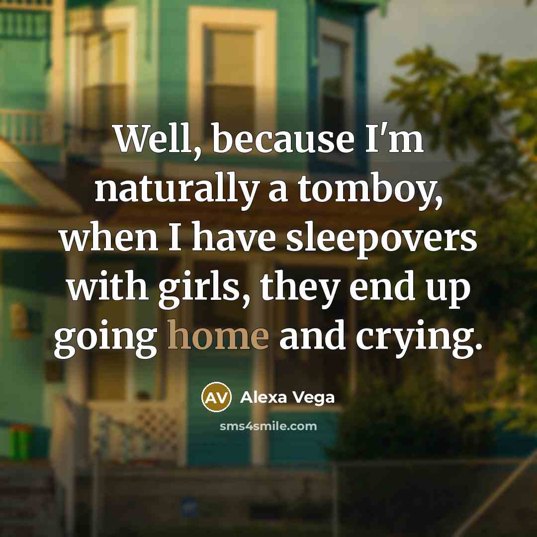 “Well, because I'm naturally a tomboy, when I have sleepovers…” quote by Alexa Vega