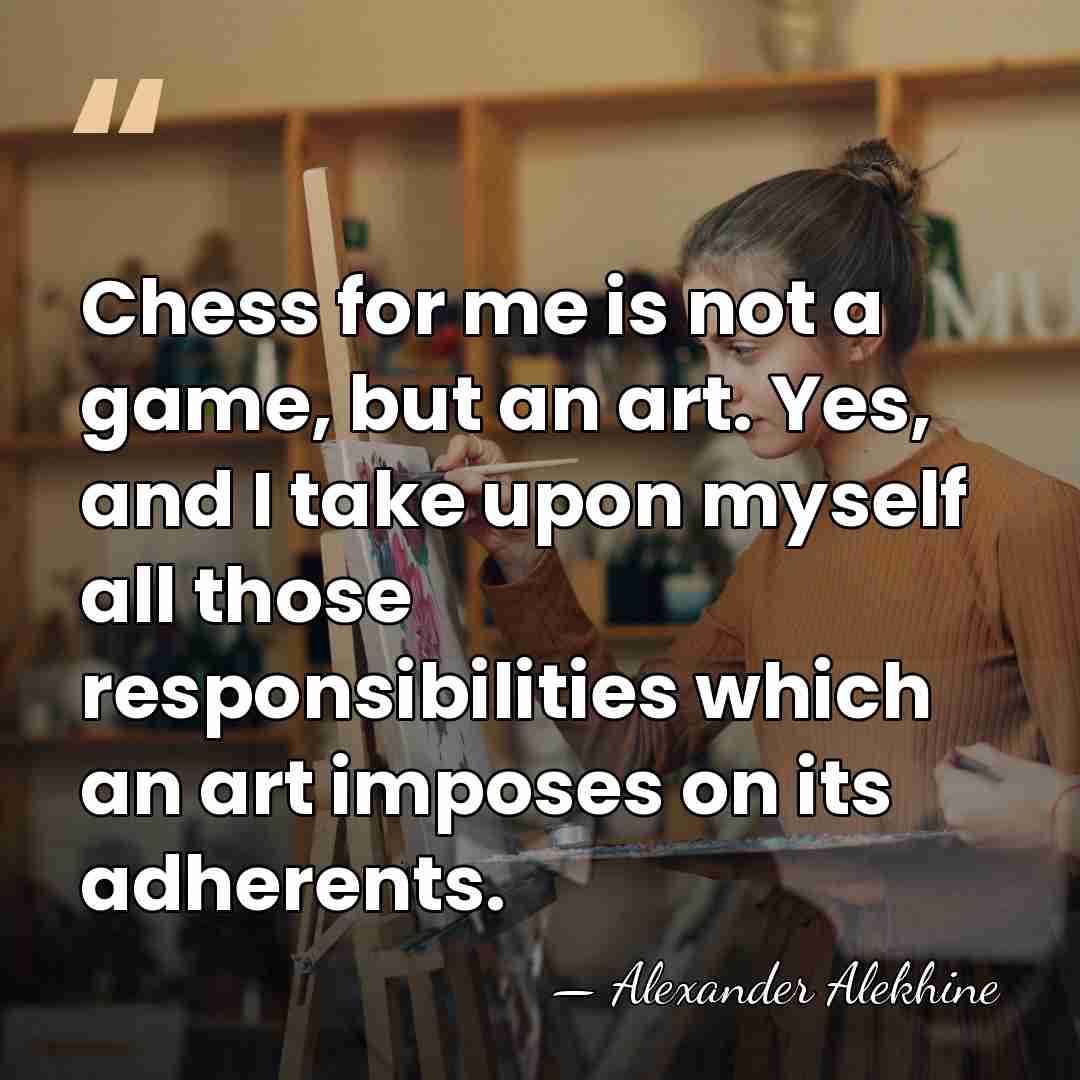 Chess for me is not a game, but an art. Yes, and&hellip; - Alexander Alekhine