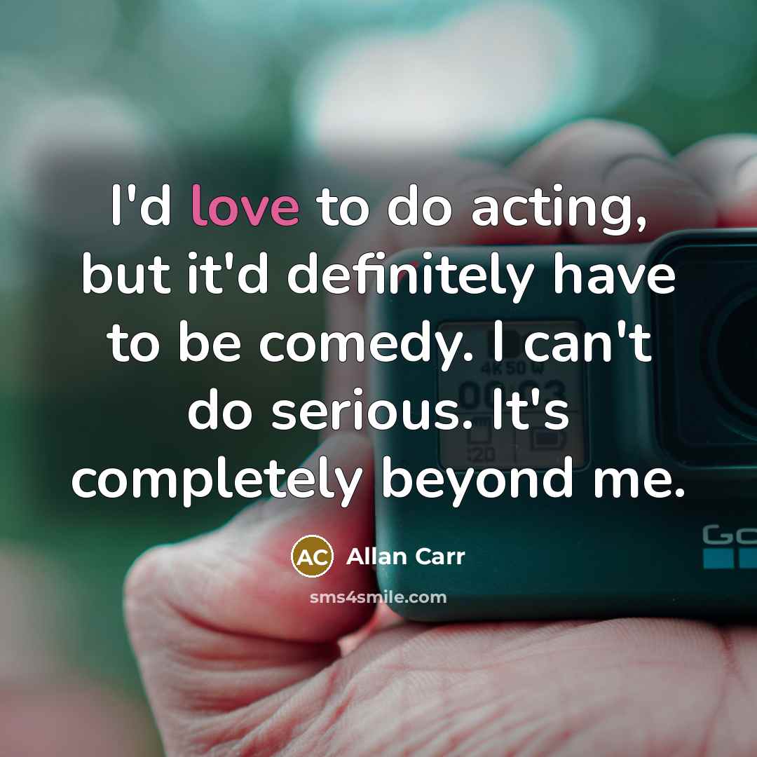 “I'd love to do acting, but it'd definitely have to…” quote by Allan Carr