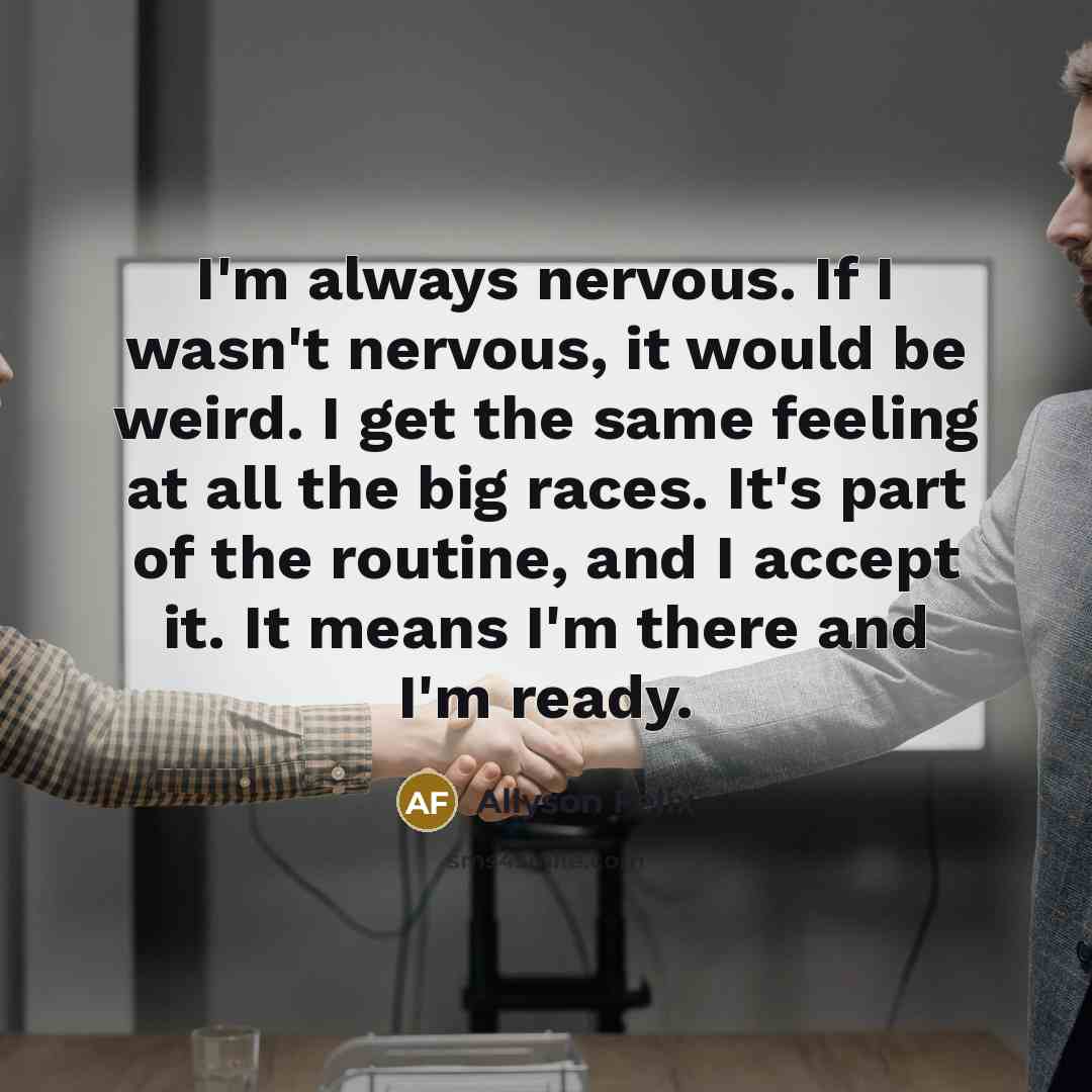“I'm always nervous. If I wasn't nervous, it would be…” quote by Allyson Felix
