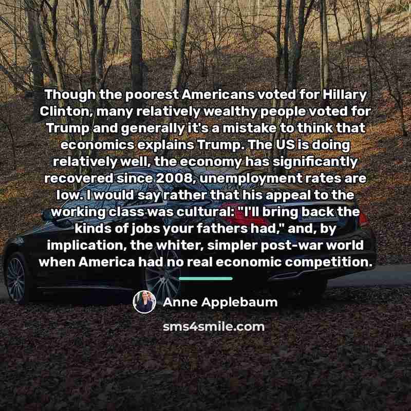 “Though the poorest Americans voted for Hillary Clinton, many relatively…” quote by Anne Applebaum
