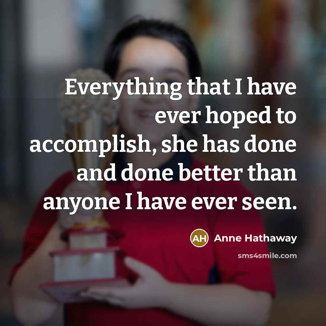 “Everything that I have ever hoped to accomplish, she has…” quote by Anne Hathaway