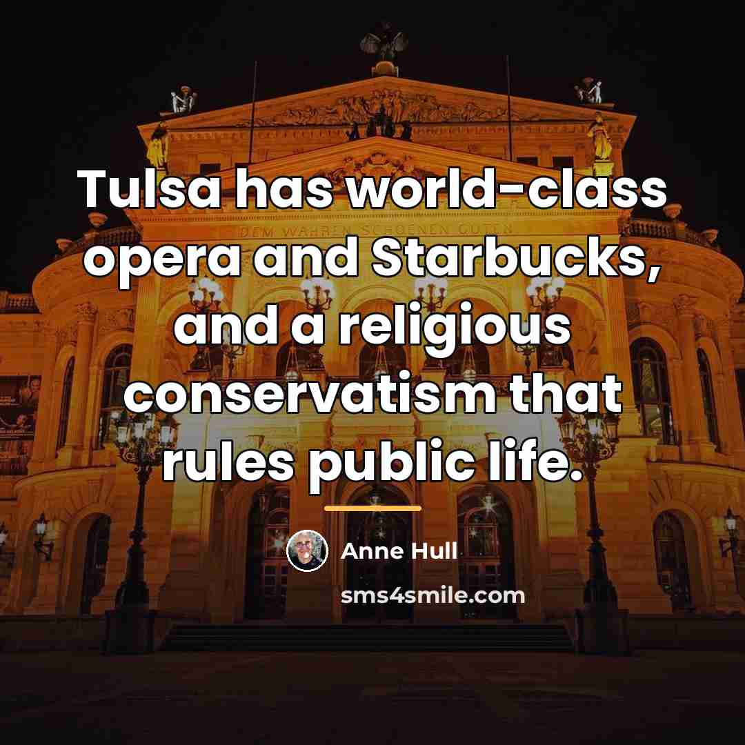 “Tulsa has world-class opera and Starbucks, and a religious conservatism…” quote by Anne Hull