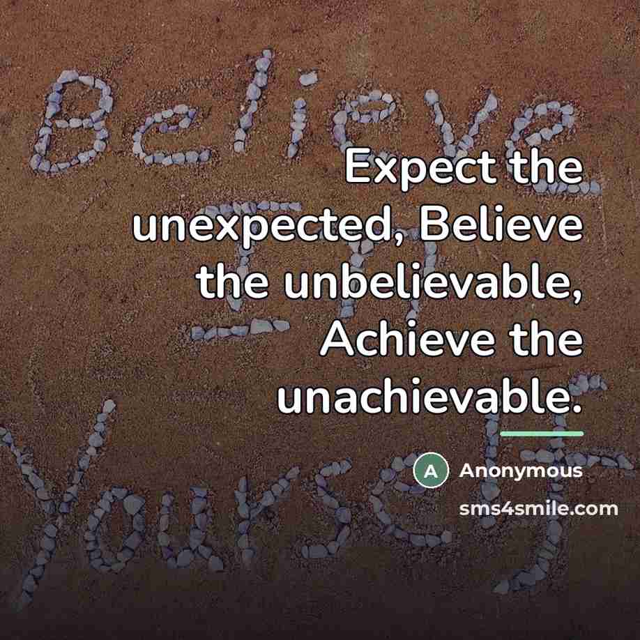 “Expect the unexpected, Believe the unbelievable, Achieve the unachievable.…” quote by Anonymous