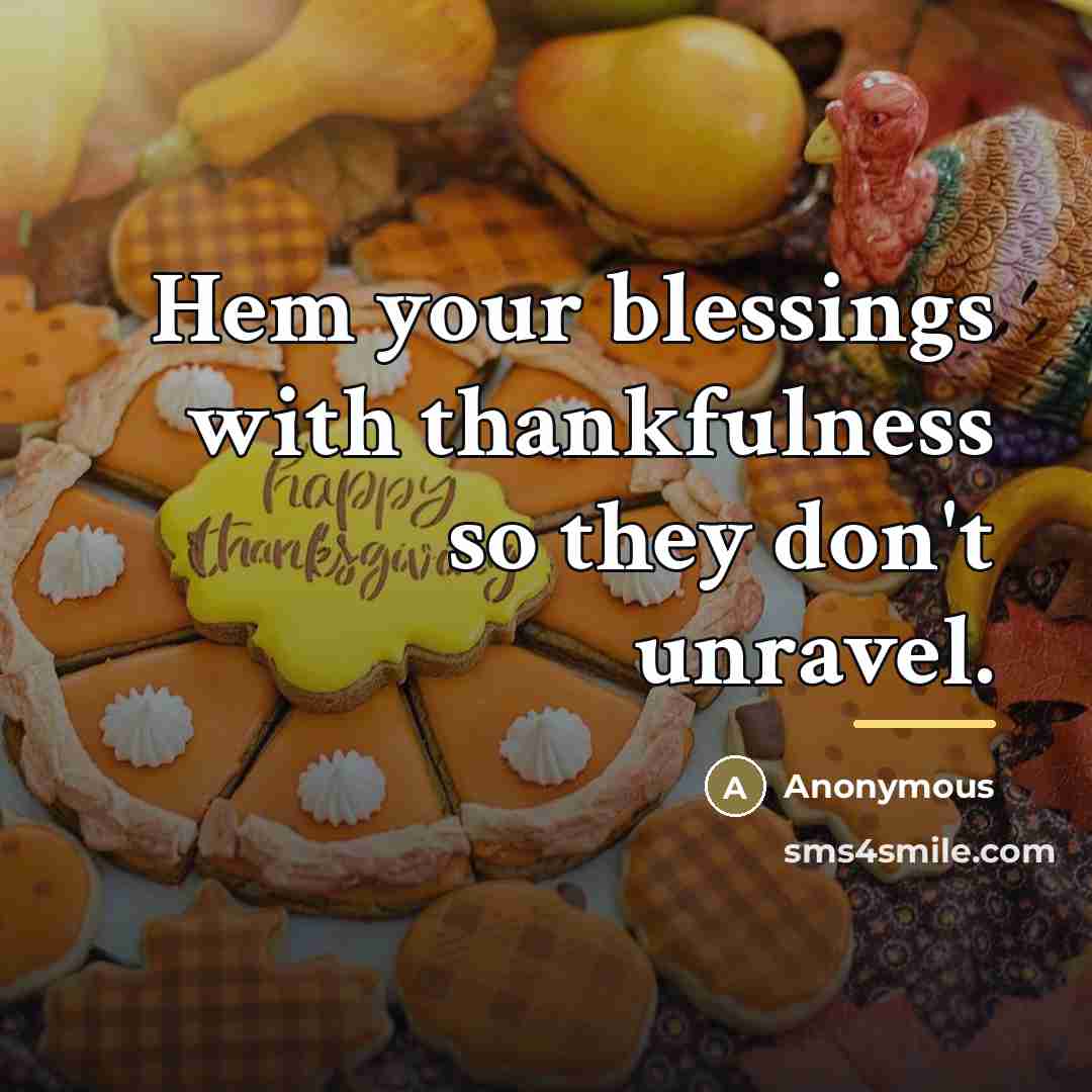 “Hem your blessings with thankfulness so they don't unravel.…” quote by Anonymous