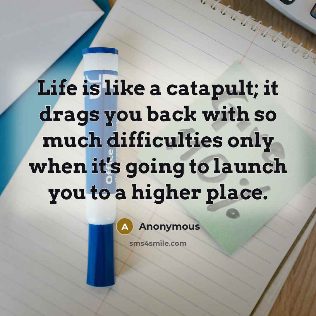 “Life is like a catapult; it drags you back with…” quote by Anonymous