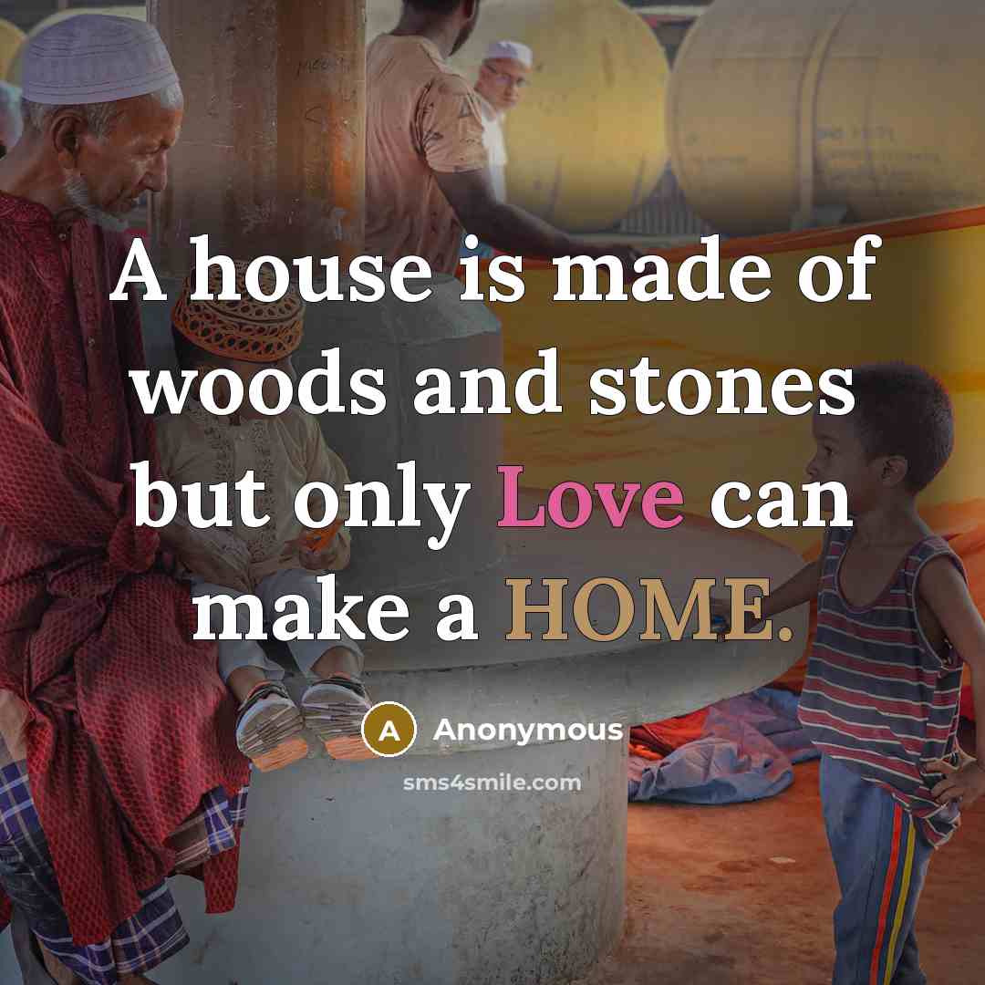 “A house is made of woods and stones but only…” quote by Anonymous