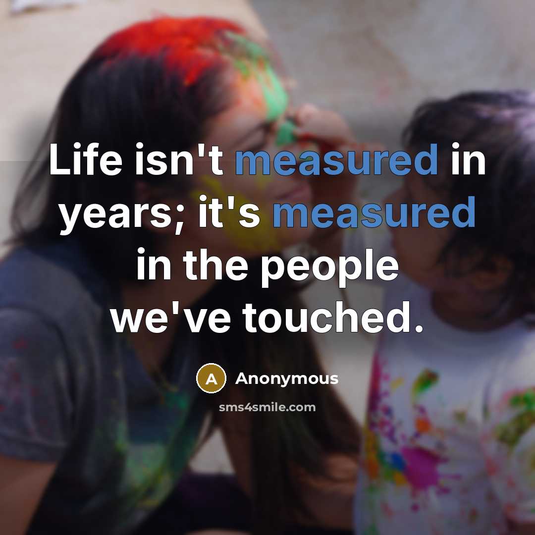 “Life isn't measured in years; it's measured in the people…” quote by Anonymous