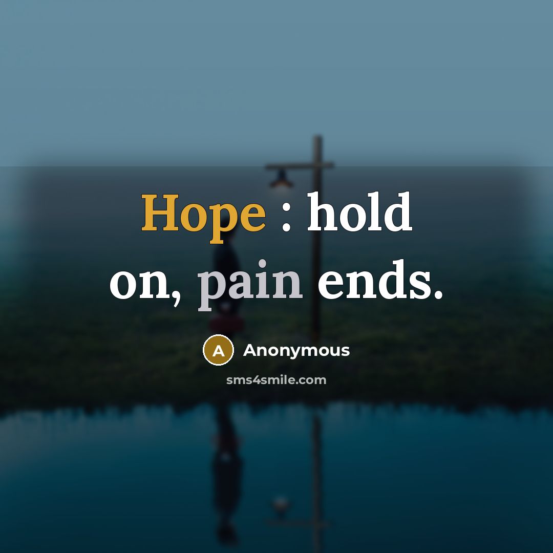 “Hope : hold on, pain ends.” quote by Anonymous