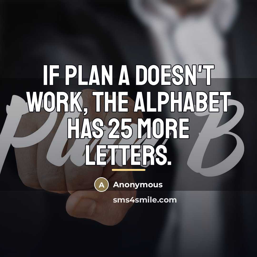 “If plan A doesn't work, the alphabet has 25 more…” quote by Anonymous