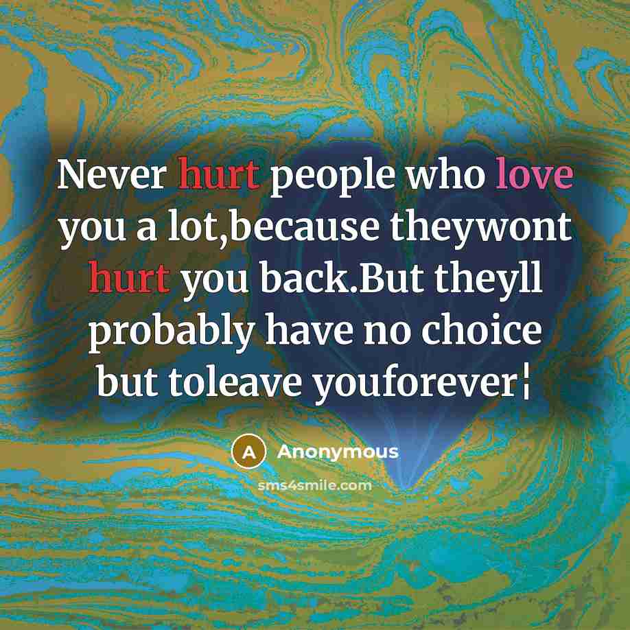 “Never hurt people who love you a lot,because theywont hurt…” quote by Anonymous