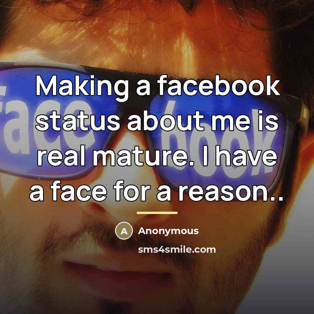 “Making a facebook status about me is real mature. I…” quote by Anonymous