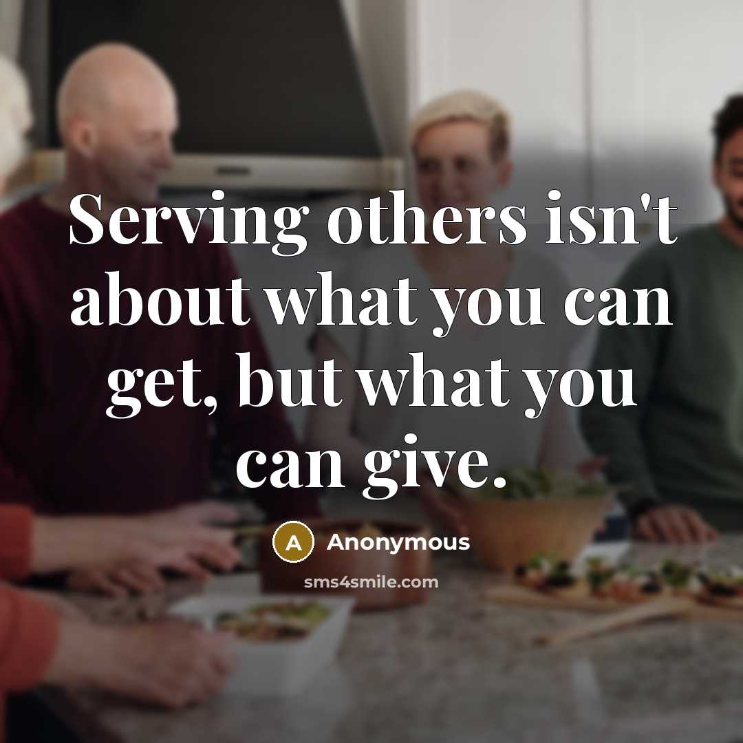 “Serving others isn't about what you can get, but what…” quote by Anonymous