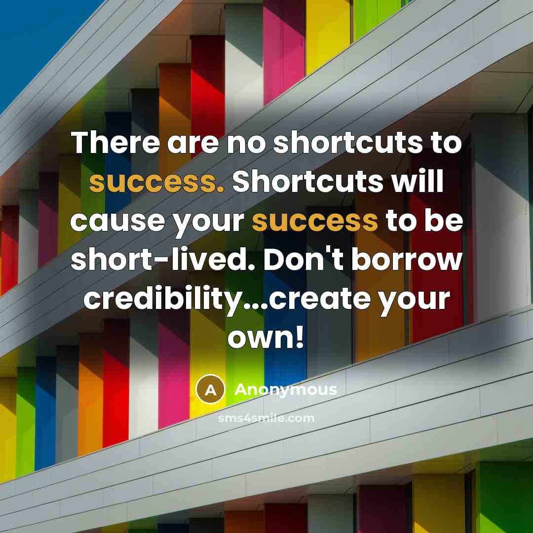 “There are no shortcuts to success. Shortcuts will cause your…” quote by Anonymous