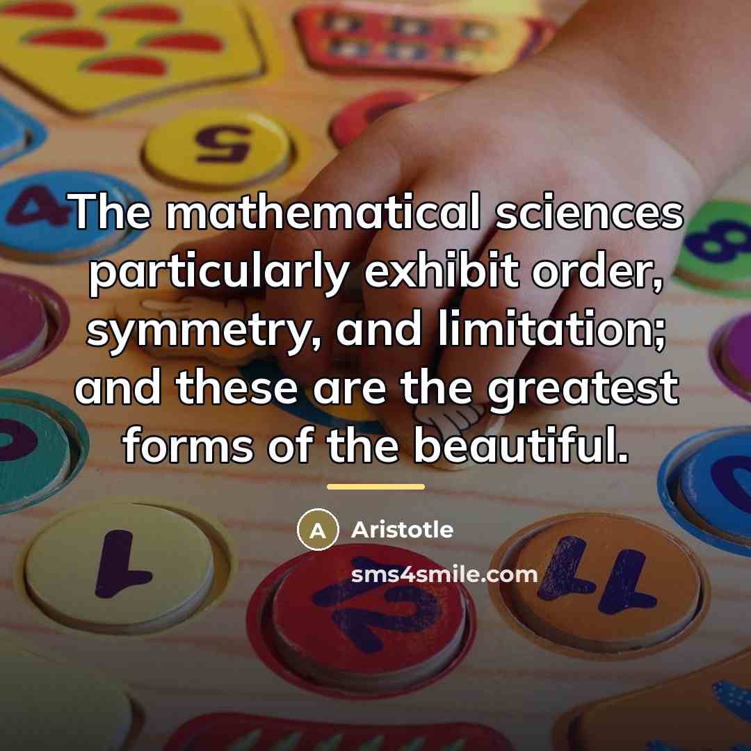 “The mathematical sciences particularly exhibit order, symmetry, and limitation; and…” quote by Aristotle