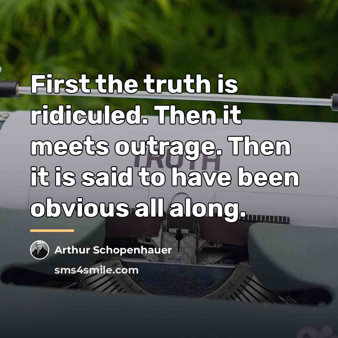 “First the truth is ridiculed. Then it meets outrage. Then…” quote by Arthur Schopenhauer
