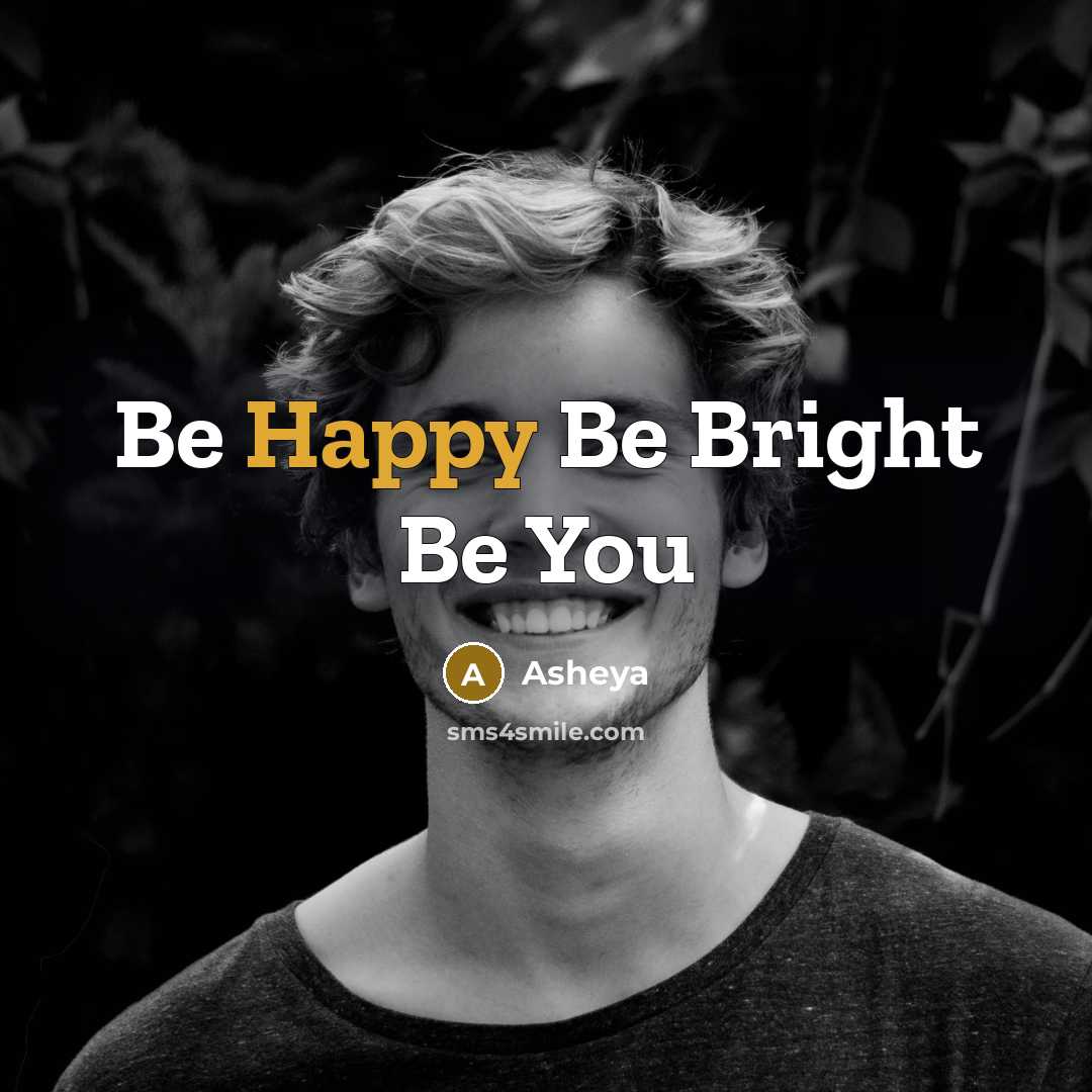 “Be Happy Be Bright Be You…” quote by Asheya