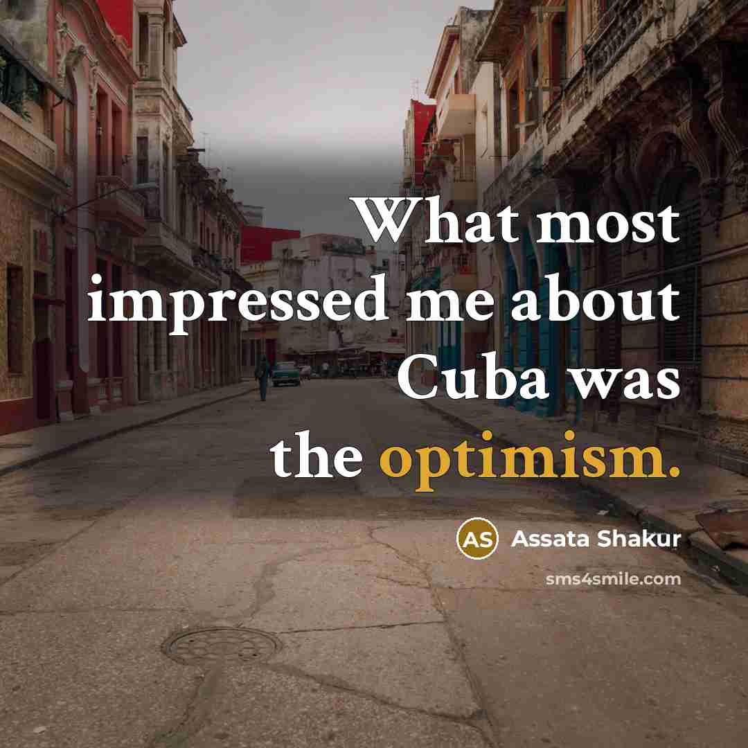“What most impressed me about Cuba was the optimism.…” quote by Assata Shakur