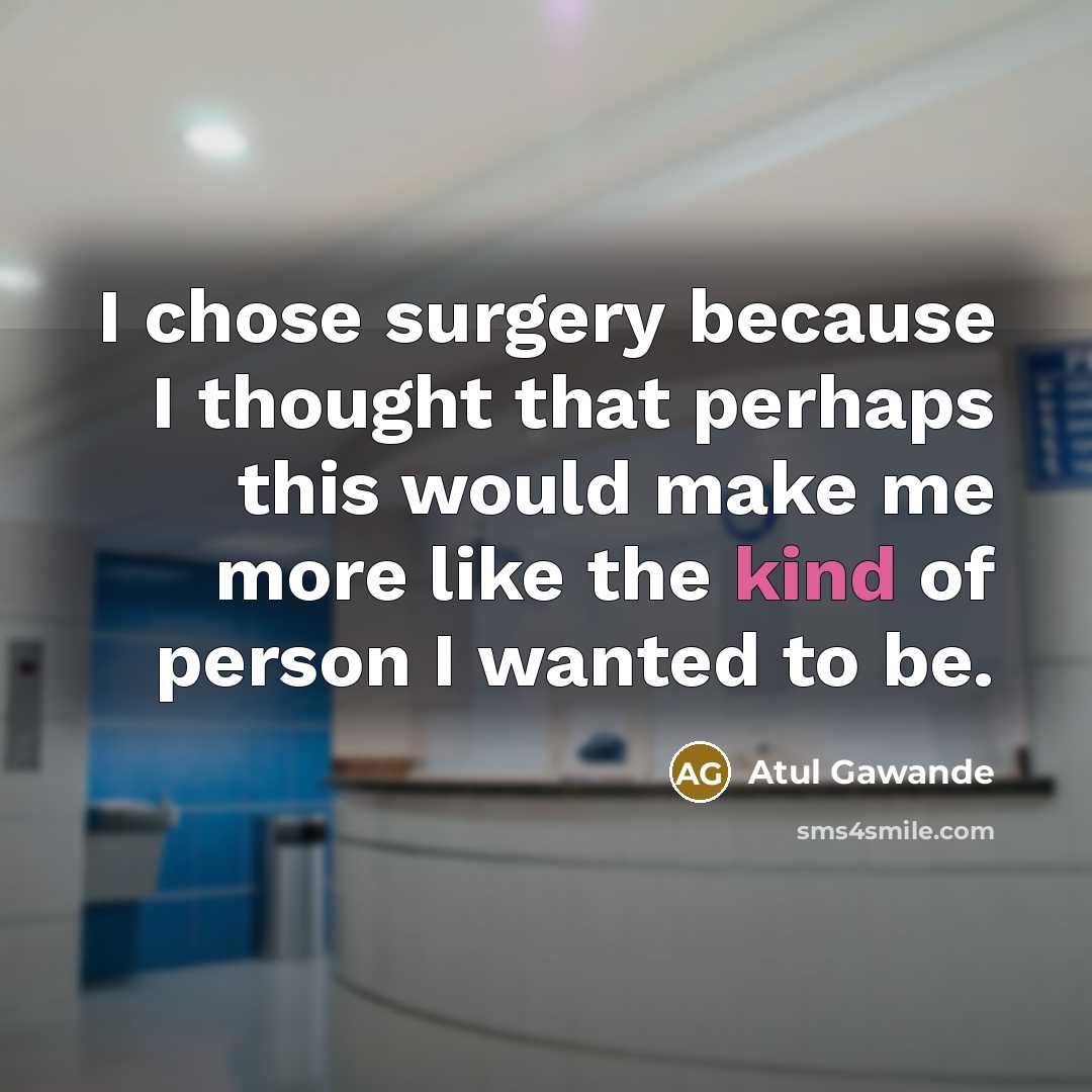 “I chose surgery because I thought that perhaps this would…” quote by Atul Gawande