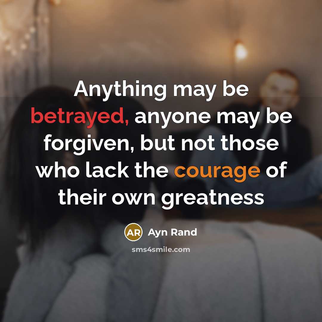 “Anything may be betrayed, anyone may be forgiven, but not…” quote by Ayn Rand