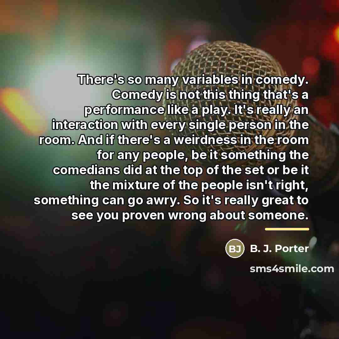 “There's so many variables in comedy. Comedy is not this…” quote by B. J. Porter