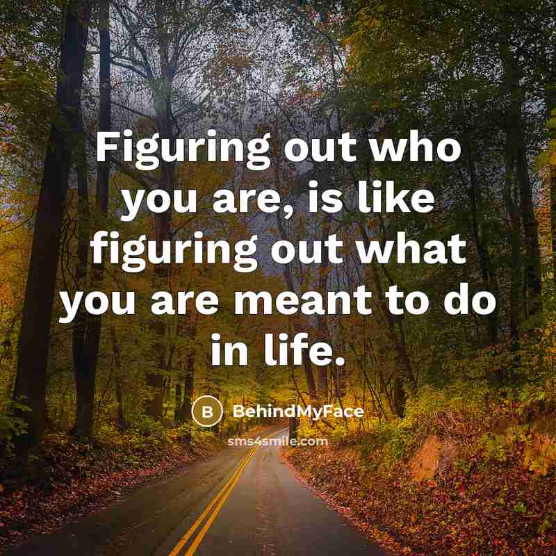 “Figuring out who you are, is like figuring out what…” quote by BehindMyFace