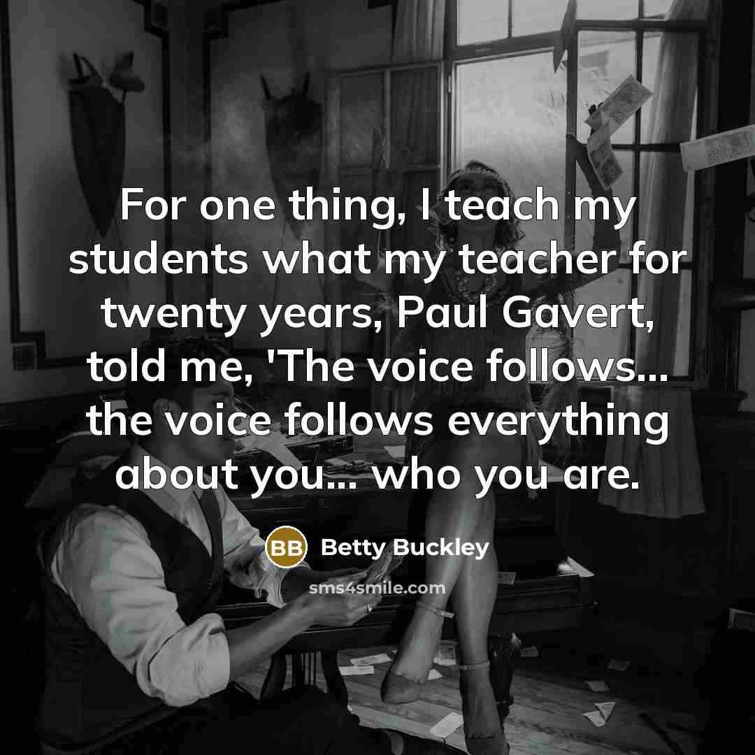 “For one thing, I teach my students what my teacher…” quote by Betty Buckley