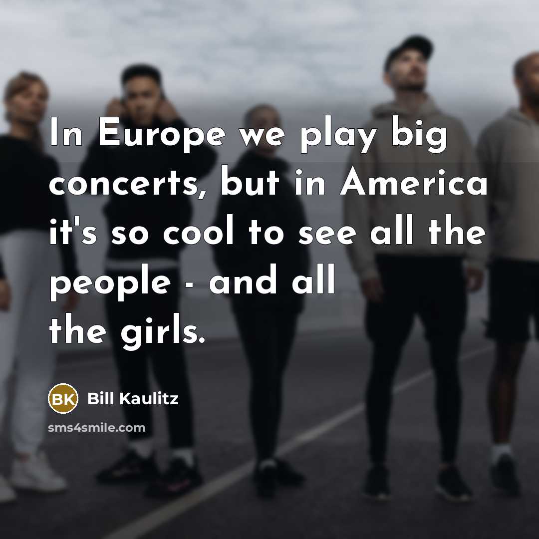 “In Europe we play big concerts, but in America it's…” quote by Bill Kaulitz