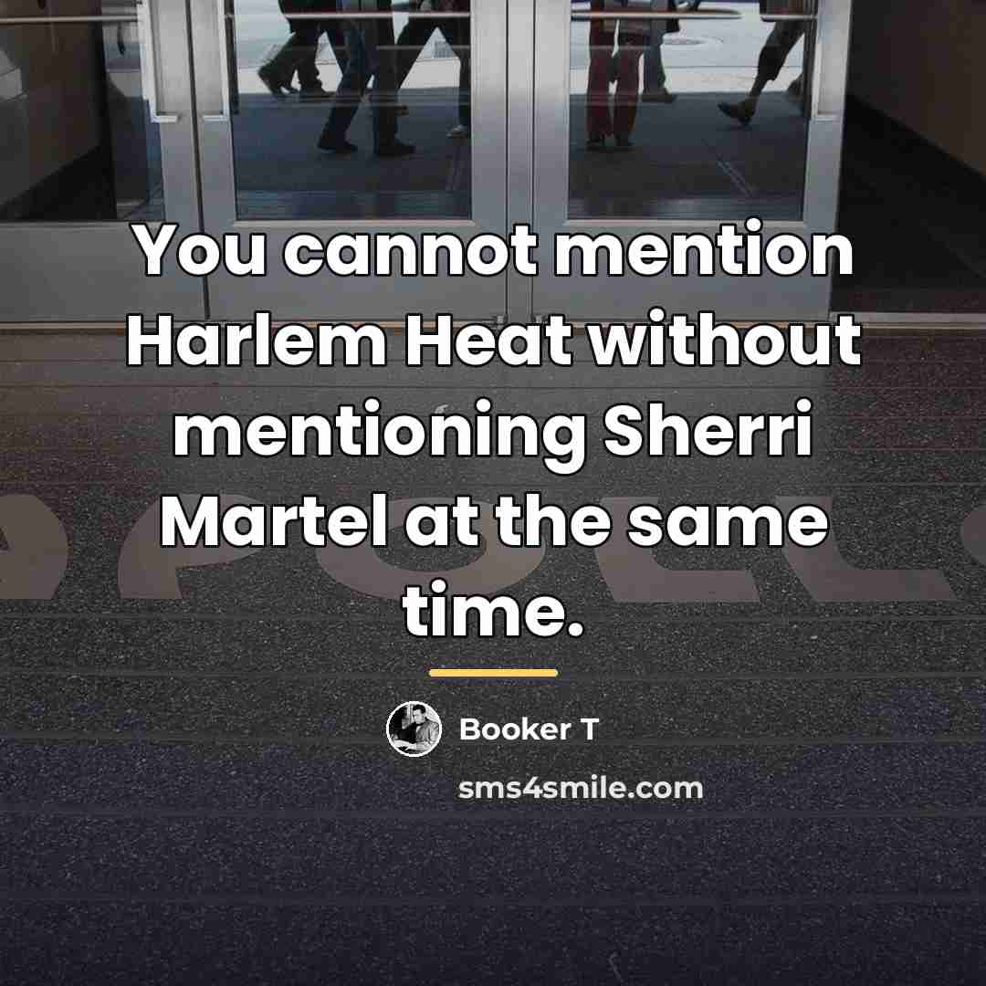 “You cannot mention Harlem Heat without mentioning Sherri Martel at…” quote by Booker T