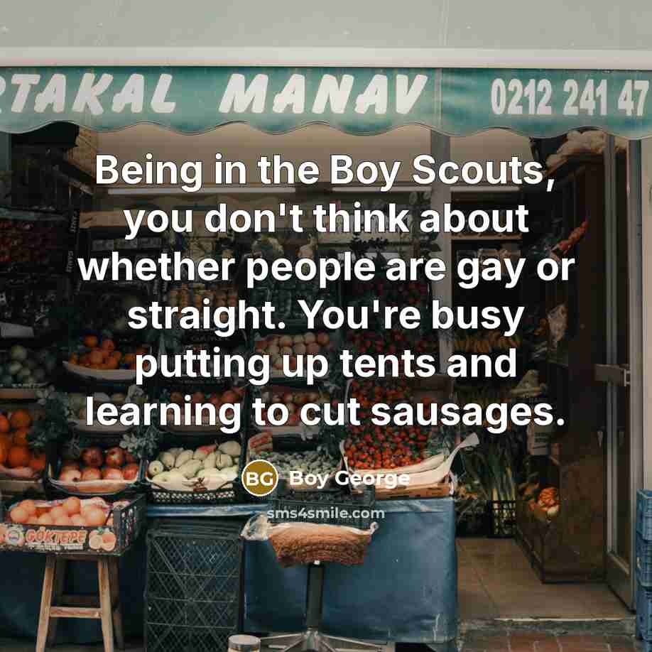 “Being in the Boy Scouts, you don't think about whether…” quote by Boy George