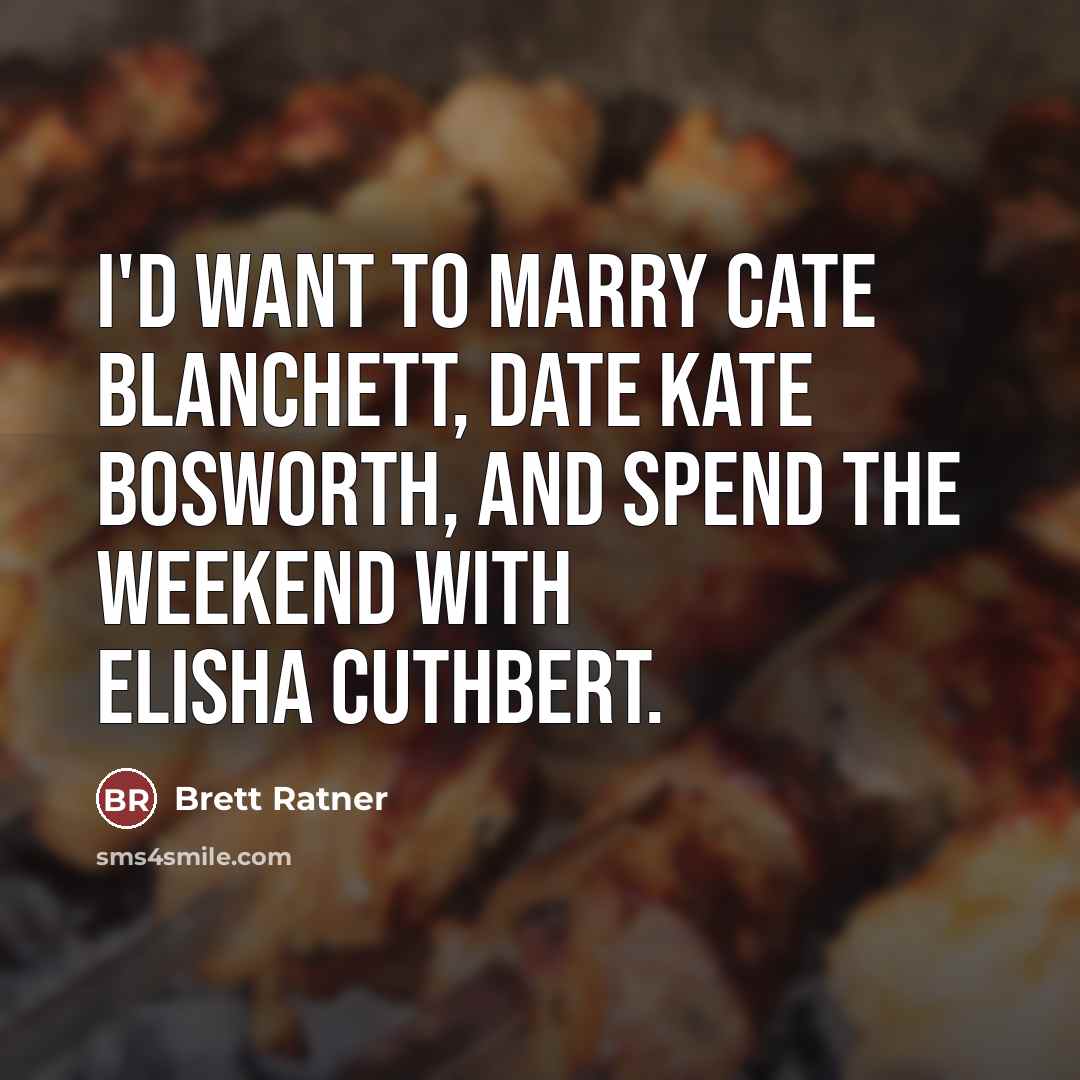 “I'd want to marry Cate Blanchett, date Kate Bosworth, and…” quote by Brett Ratner