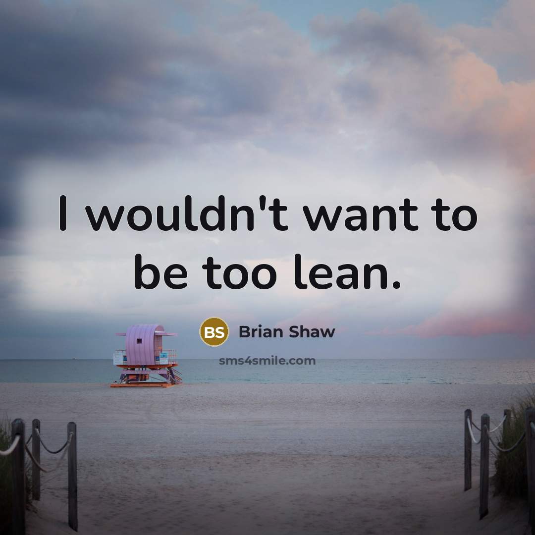 “I wouldn't want to be too lean.…” quote by Brian Shaw