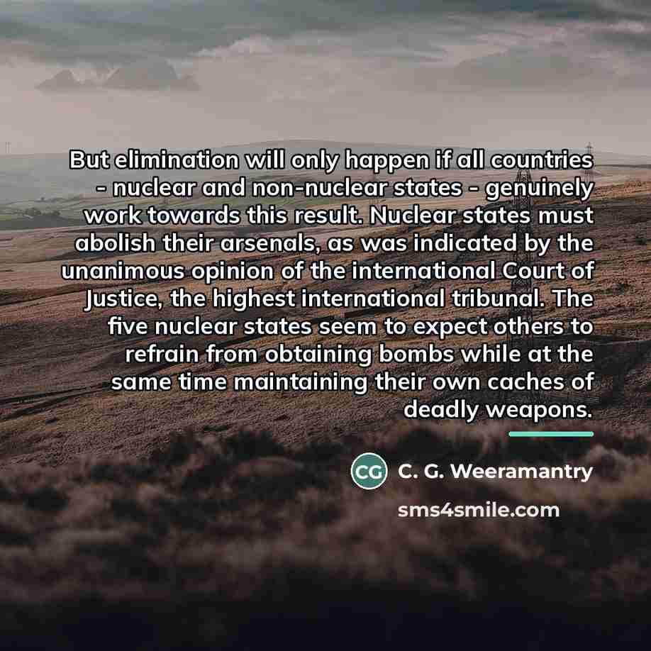 “But elimination will only happen if all countries - nuclear…” quote by C. G. Weeramantry
