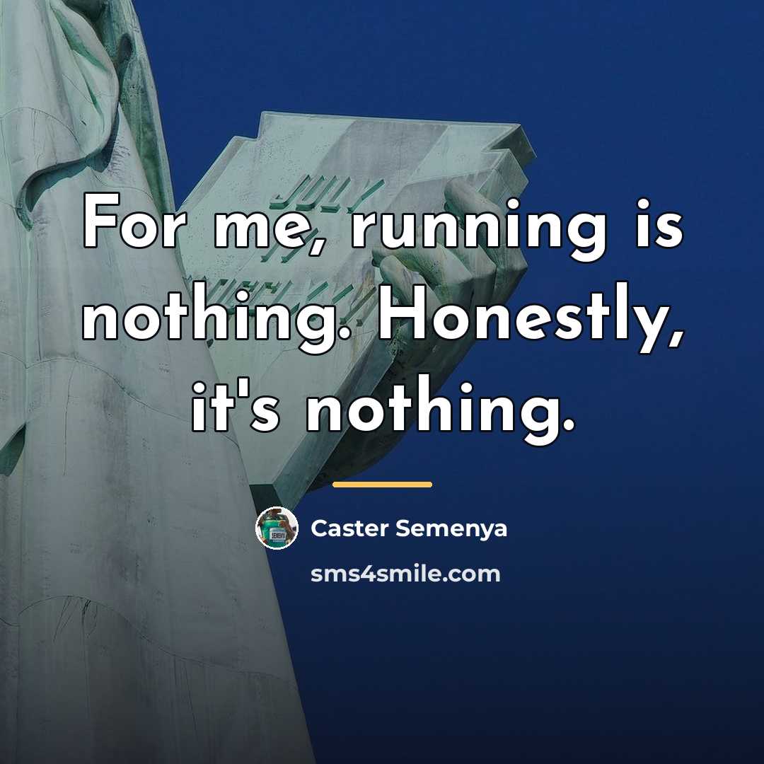 “For me, running is nothing. Honestly, it's nothing.…” quote by Caster Semenya
