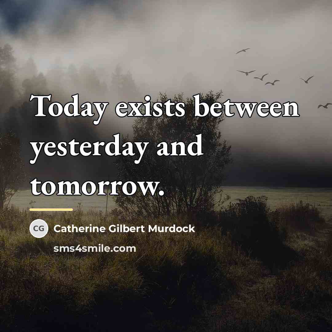 “Today exists between yesterday and tomorrow.…” quote by Catherine Gilbert Murdock