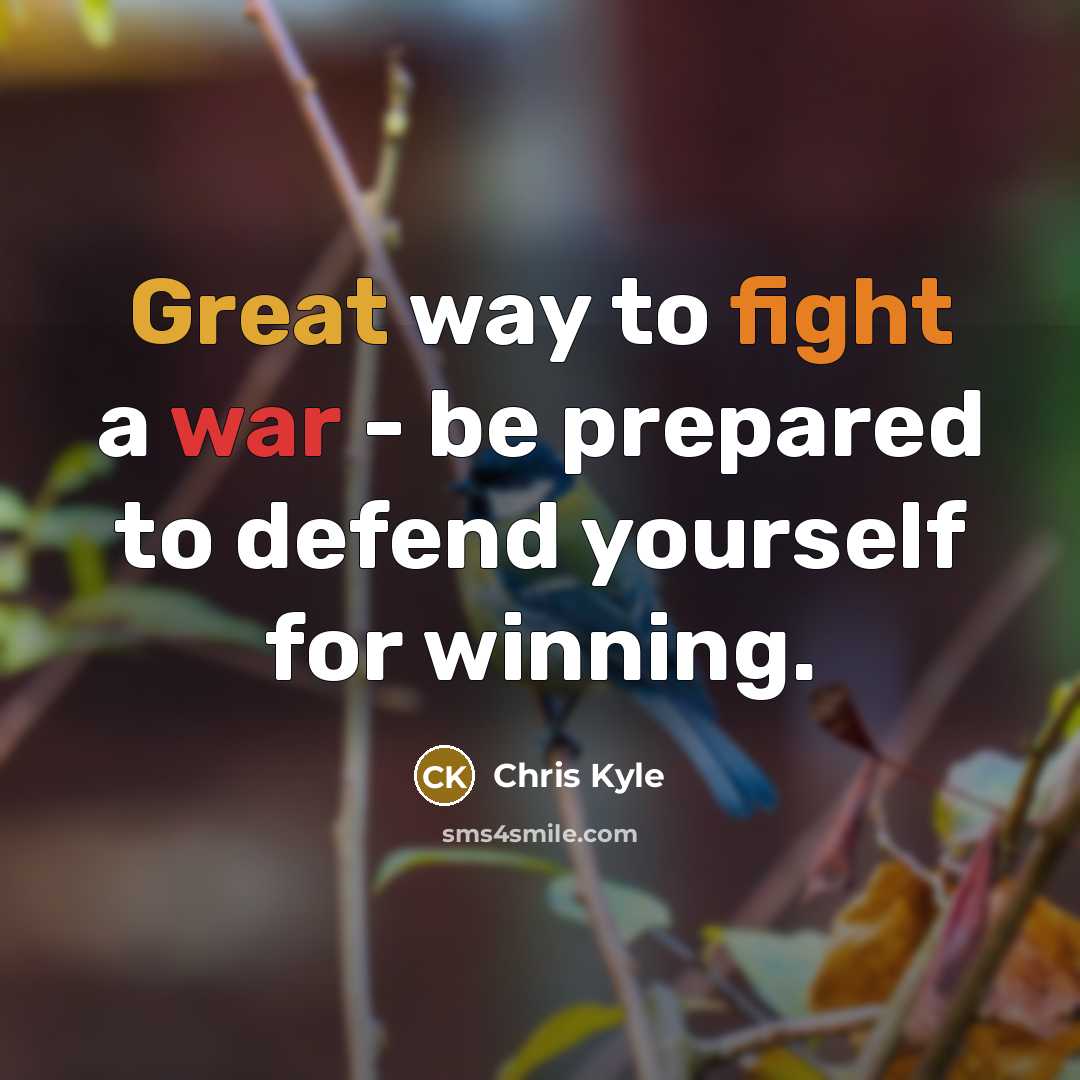 “Great way to fight a war - be prepared to…” quote by Chris Kyle
