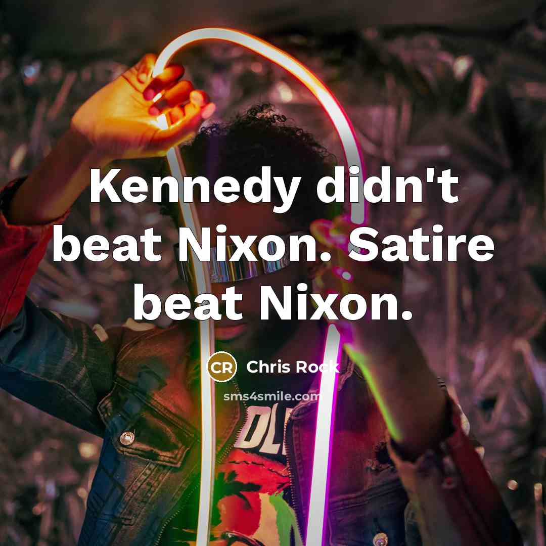 “Kennedy didn't beat Nixon. Satire beat Nixon.…” quote by Chris Rock
