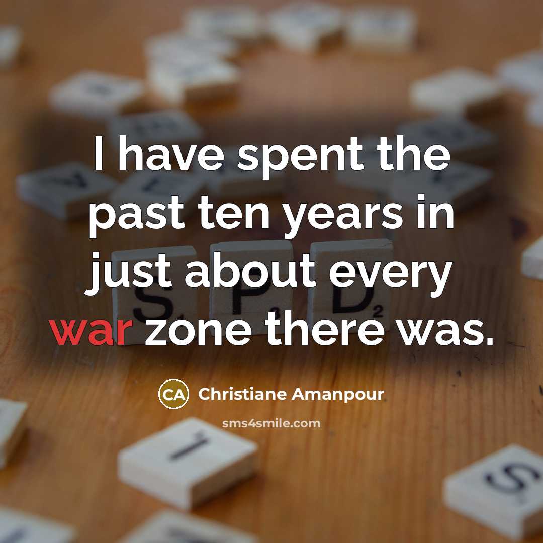 “I have spent the past ten years in just about…” quote by Christiane Amanpour
