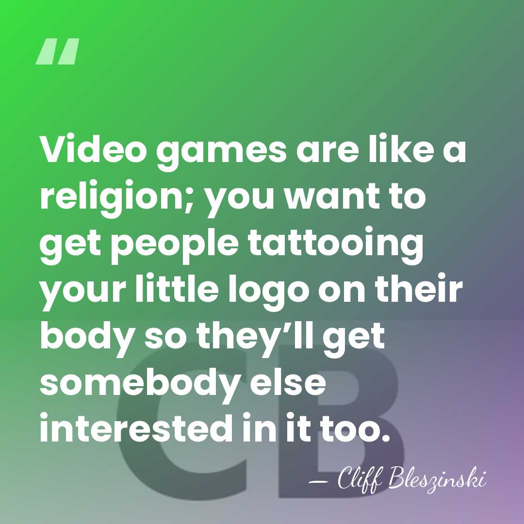 Video games are like a religion; you want to get people tattooing&hellip; - Cliff Bleszinski